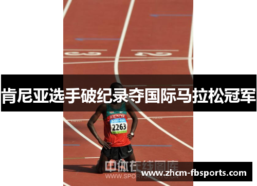 肯尼亚选手破纪录夺国际马拉松冠军