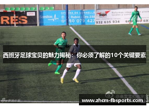 西班牙足球宝贝的魅力揭秘：你必须了解的10个关键要素