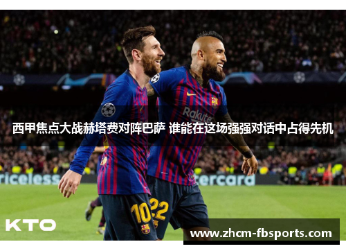 西甲焦点大战赫塔费对阵巴萨 谁能在这场强强对话中占得先机